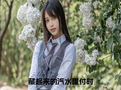 藏起来的汽水罐付时小说在线阅读（江姝付时）全文免费阅读大结局_藏起来的汽水罐付时最新章节列表笔趣阁