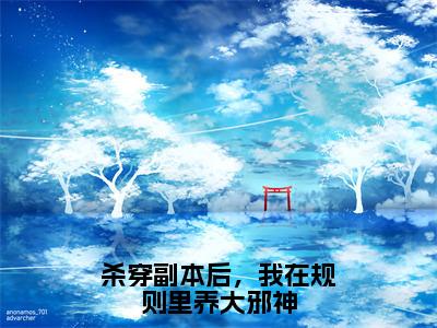 主人公叫（殷修）的小说（杀穿副本后，我在规则里养大邪神）全文免费阅读最新章节列表_笔趣阁