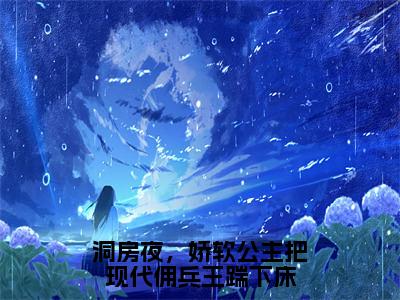 洞房夜，娇软公主把现代佣兵王踹下床（唐秋月）免费阅读-（唐秋月）最新章节小说全文在线阅读